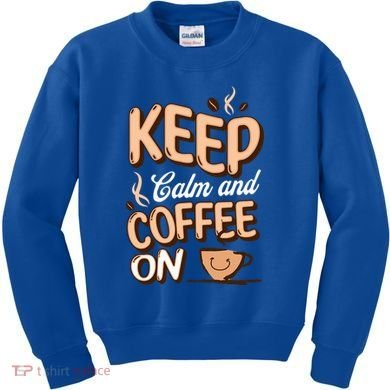 Keep Calm And Coffee On For Coffee Lovers Gift Kids Sweatshirt
