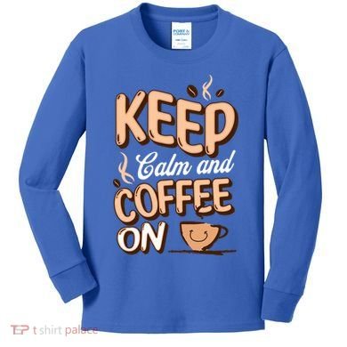 Keep Calm And Coffee On For Coffee Lovers Gift Kids Long Sleeve Shirt