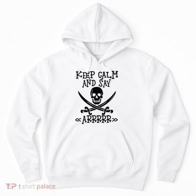 Keep Calm And Say Arrrr Talk Like A Pirate Day Hoodie