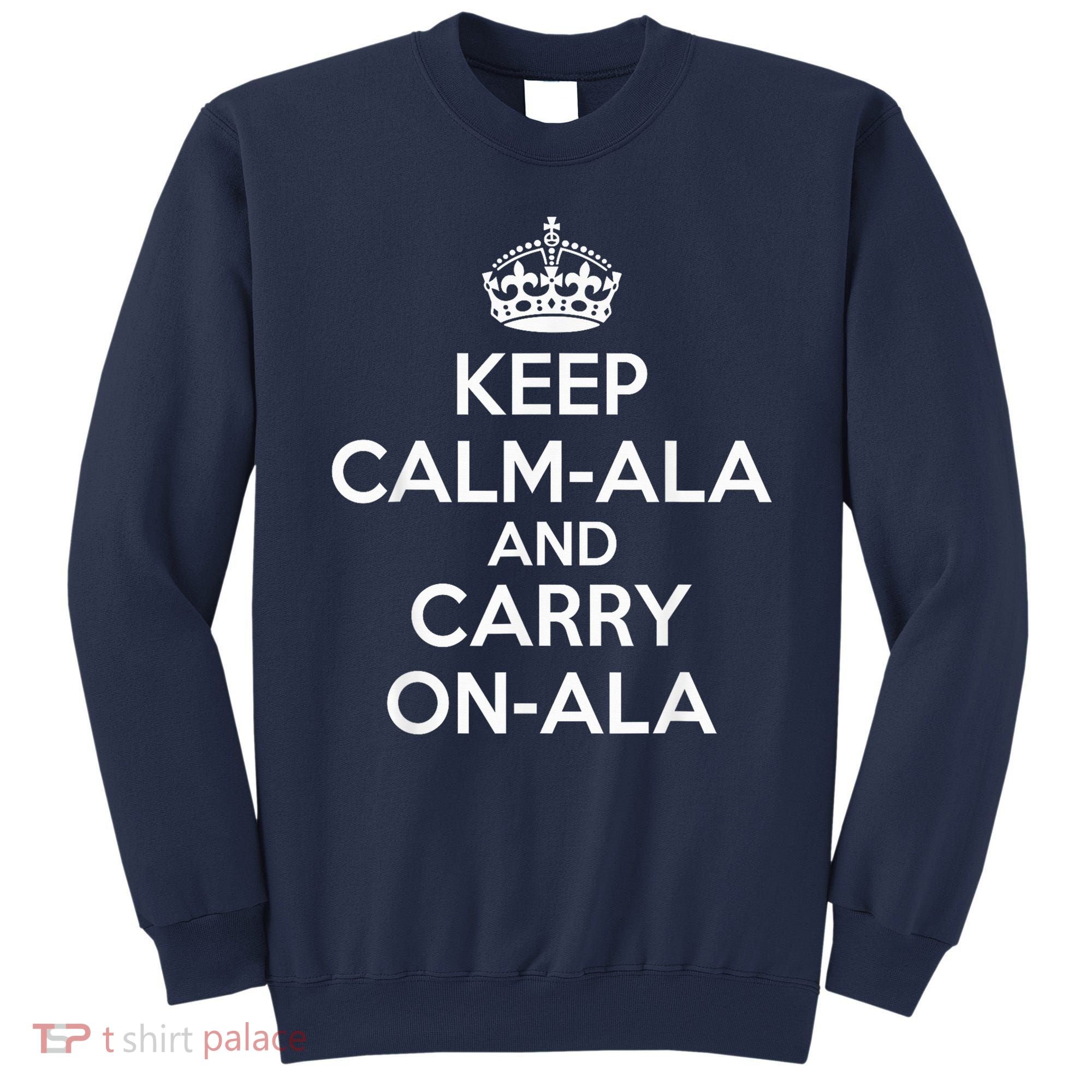 Keep Calm Ala And Carry On Ala Sweatshirt