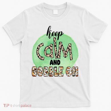 Keep Calm And Gobble On Fall Holiday T-Shirt