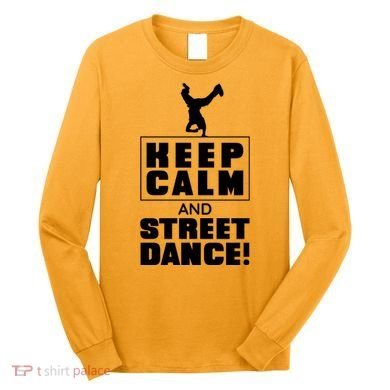 Keep Calm And Street Dance Long Sleeve Shirt