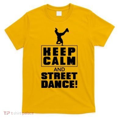 Keep Calm And Street Dance T-Shirt