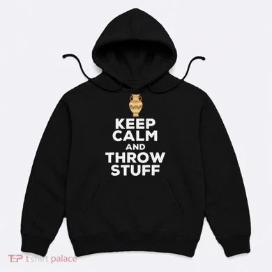 Keep Calm And Throw Stuff Pottery Ceramic Potter Ceramicist Hoodie