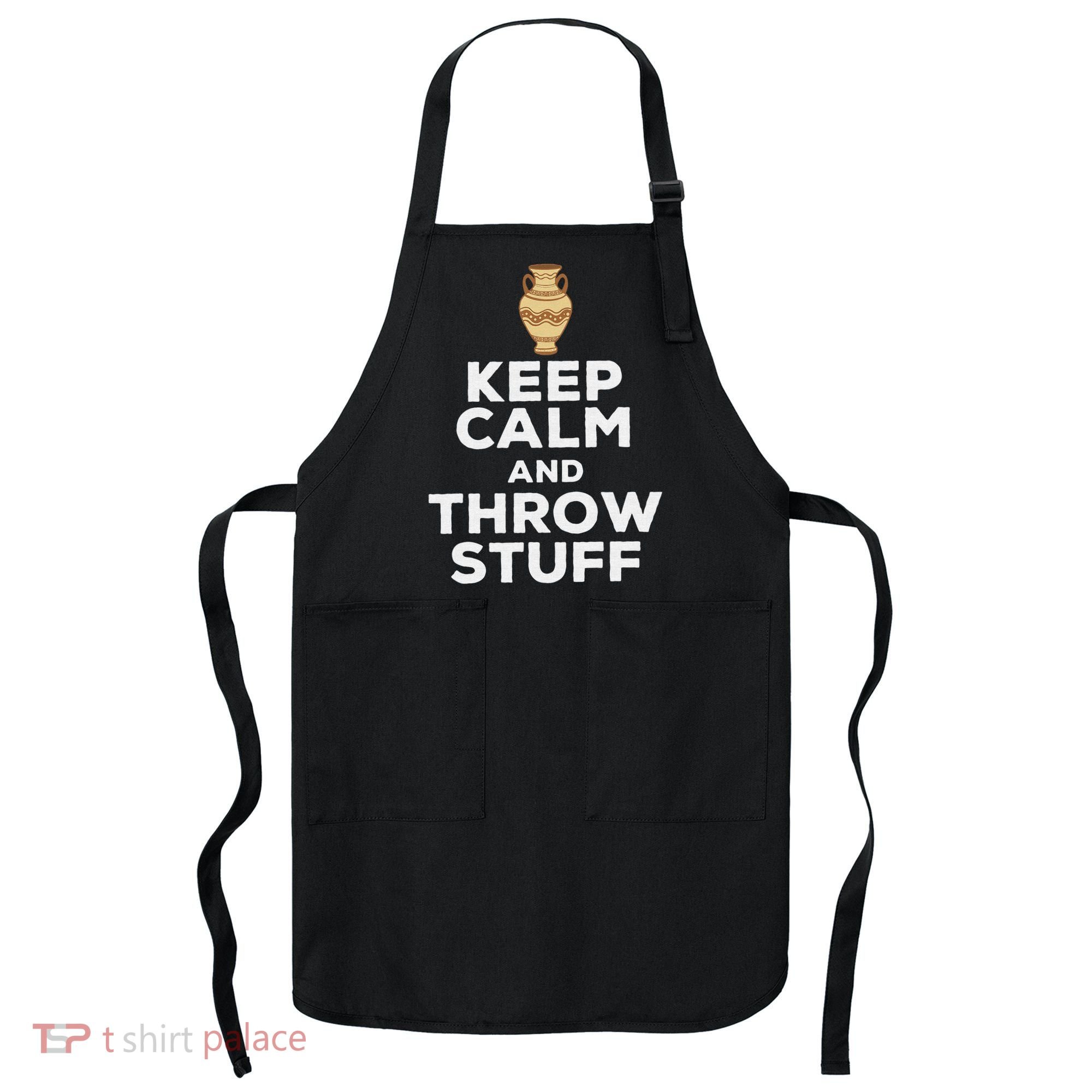 Keep Calm And Throw Stuff Pottery Ceramic Potter Ceramicist Apron
