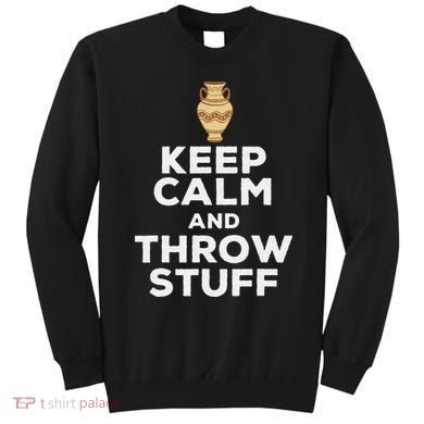 Keep Calm And Throw Stuff Pottery Ceramic Potter Ceramicist Sweatshirt