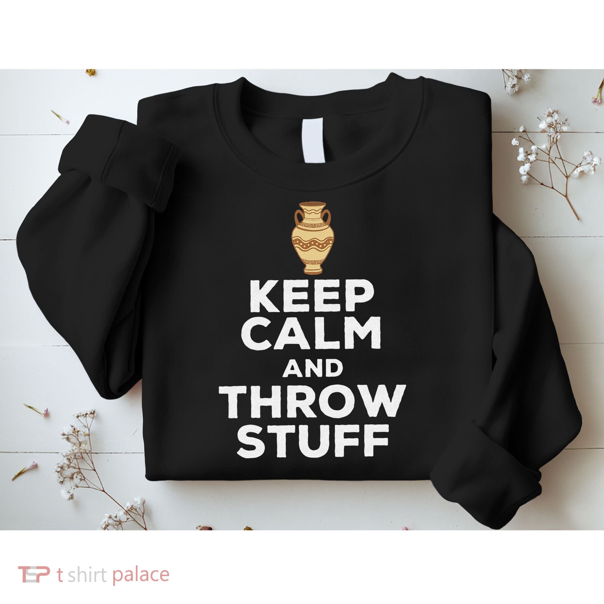 Keep Calm And Throw Stuff Pottery Ceramic Potter Ceramicist Sweatshirt