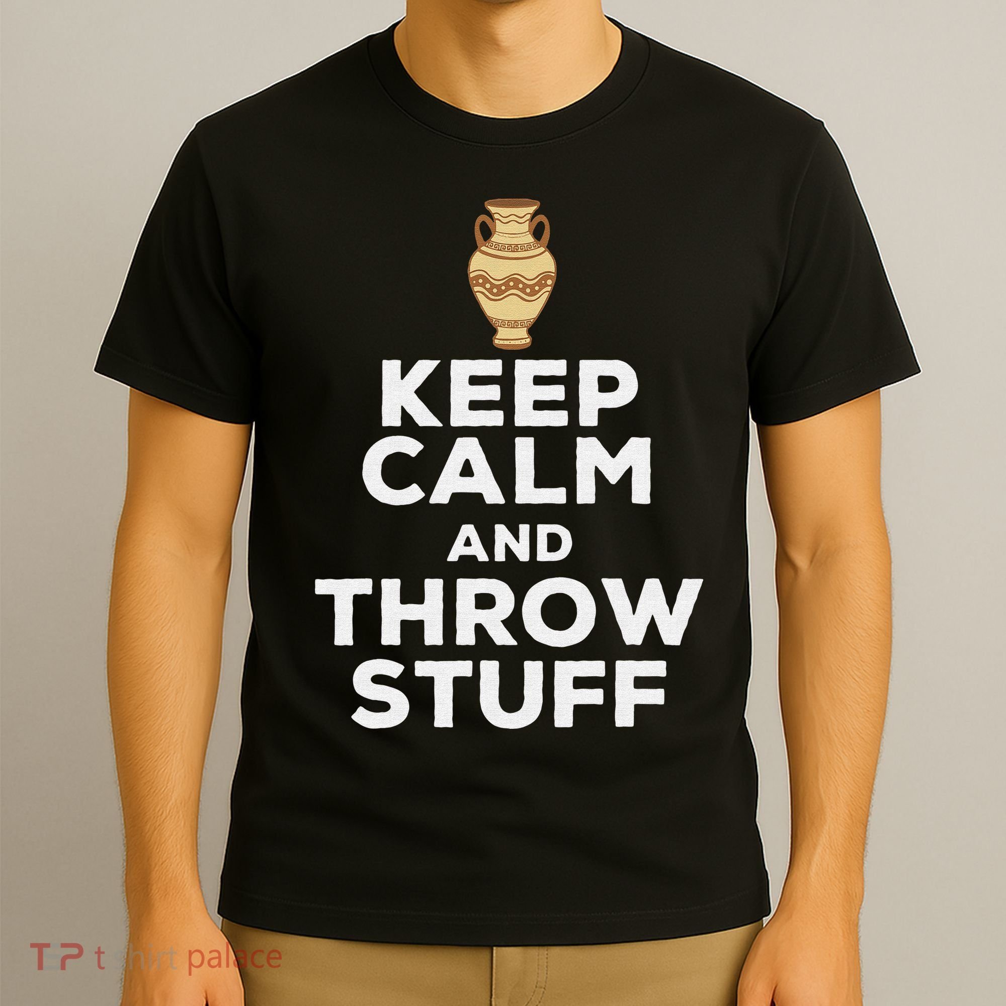 Keep Calm And Throw Stuff Pottery Ceramic Potter Ceramicist T-Shirt