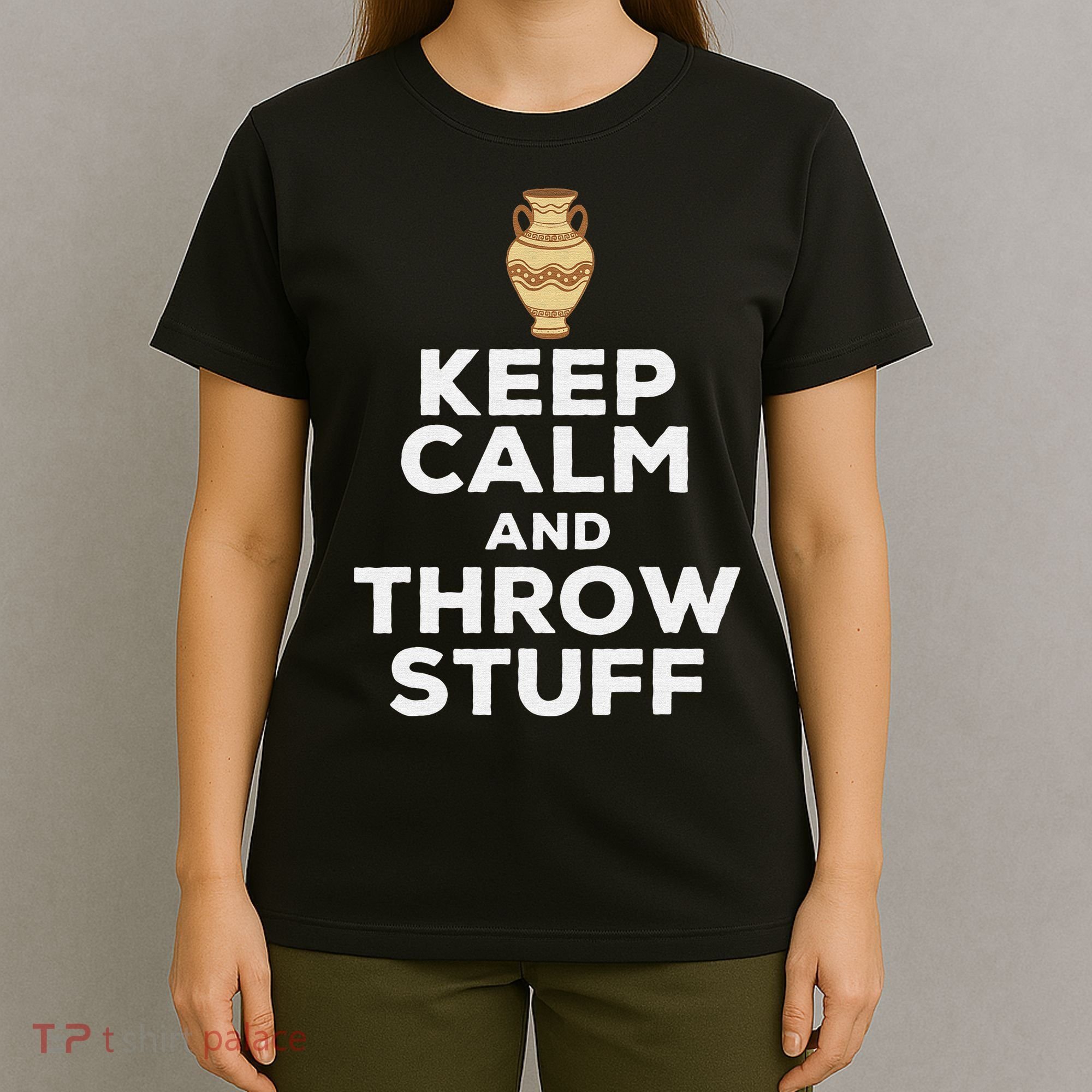 Keep Calm And Throw Stuff Pottery Ceramic Potter Ceramicist T-Shirt