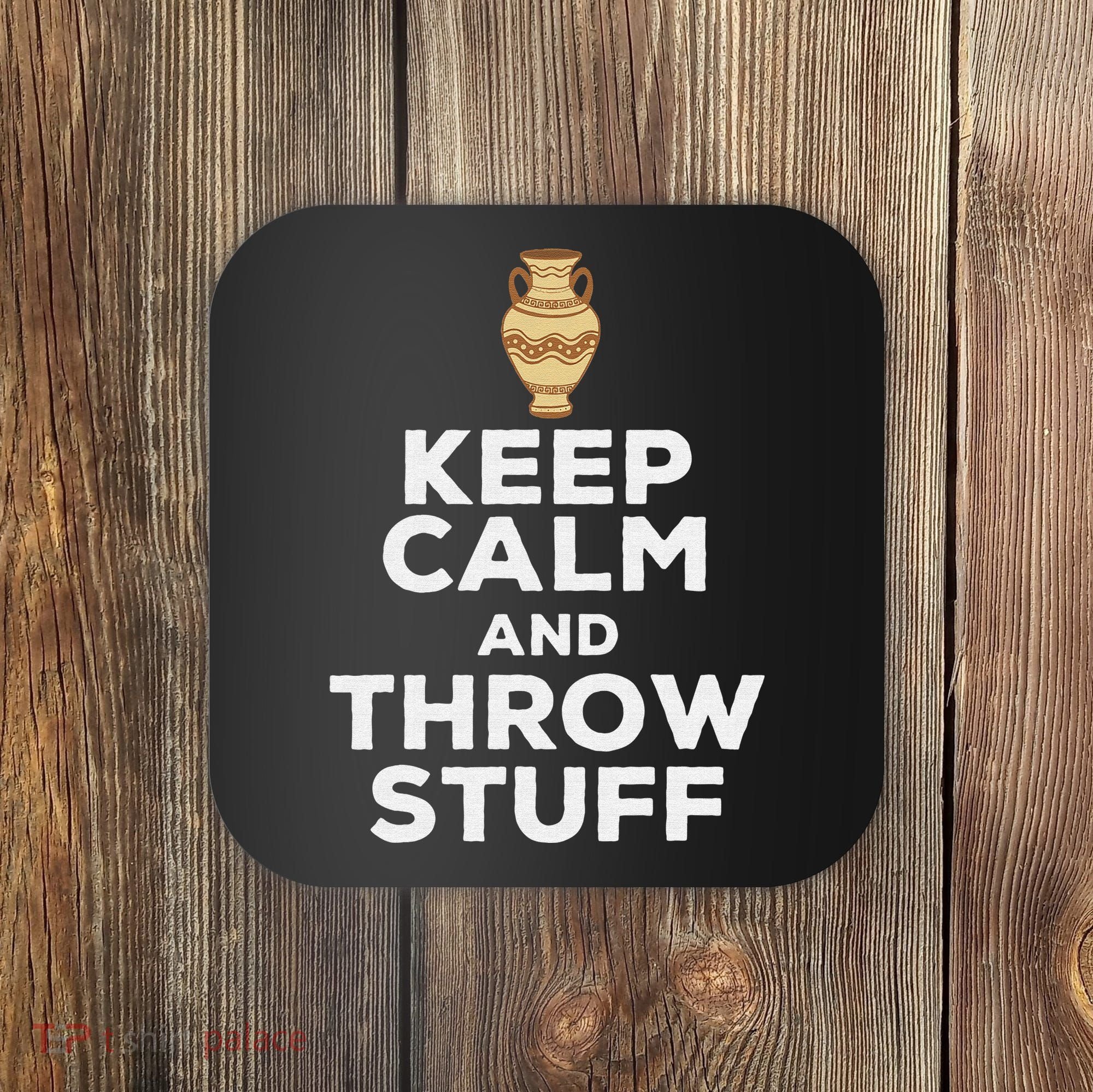Keep Calm And Throw Stuff Pottery Ceramic Potter Ceramicist Coaster