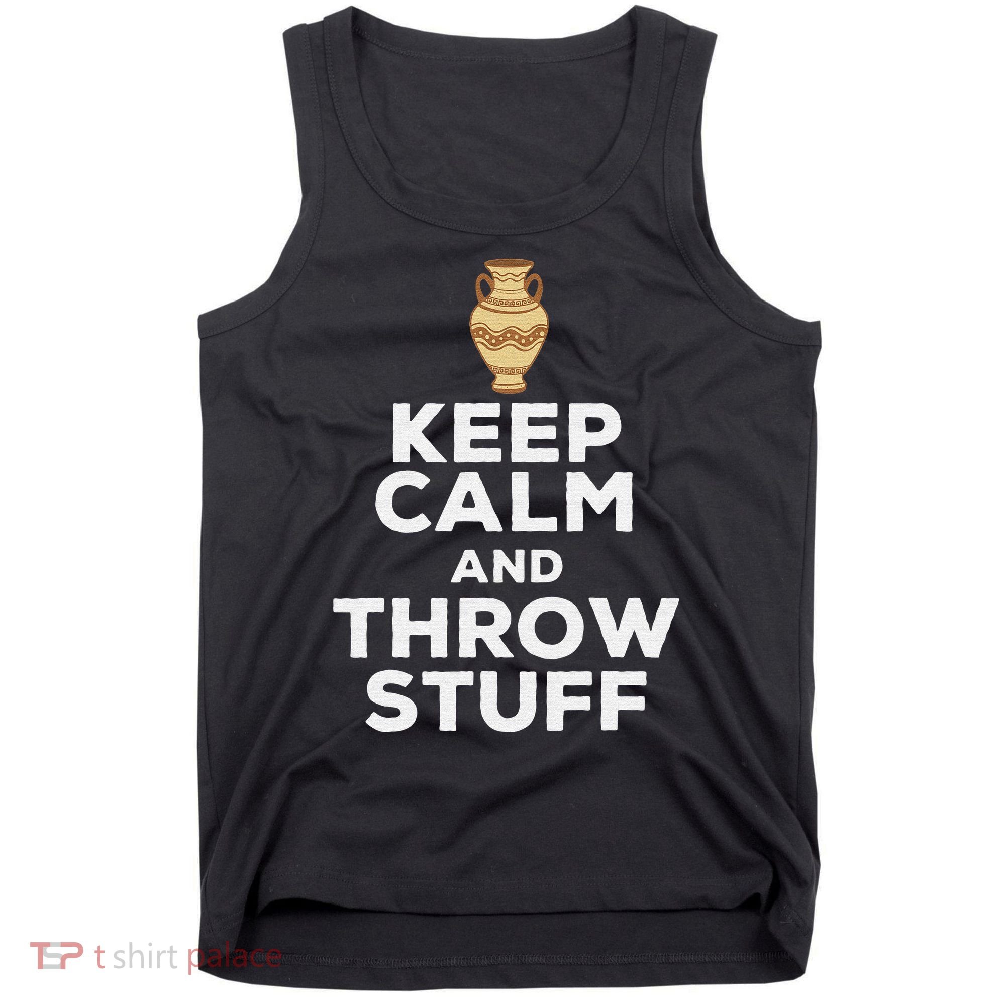 Keep Calm And Throw Stuff Pottery Ceramic Potter Ceramicist Tank Top