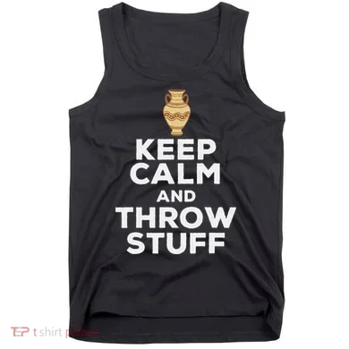 Keep Calm And Throw Stuff Pottery Ceramic Potter Ceramicist Tank Top