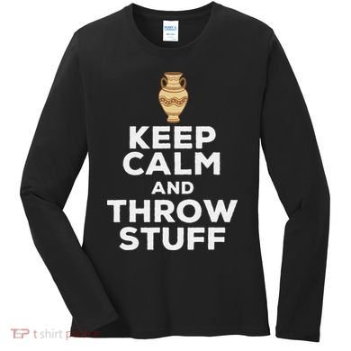 Keep Calm And Throw Stuff Pottery Ceramic Potter Ceramicist Women's Long Sleeve Shirt
