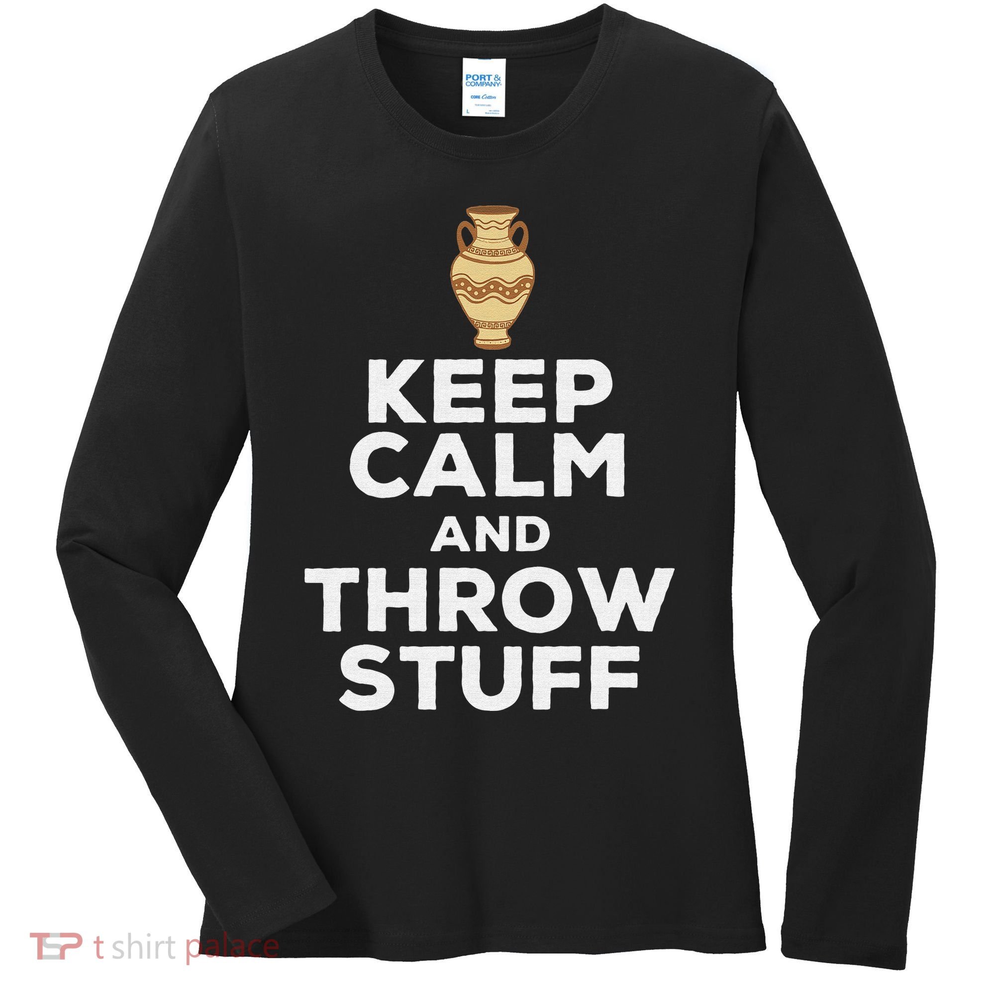 Keep Calm And Throw Stuff Pottery Ceramic Potter Ceramicist Women's Long Sleeve Shirt