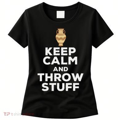 Keep Calm And Throw Stuff Pottery Ceramic Potter Ceramicist Women's T-Shirt
