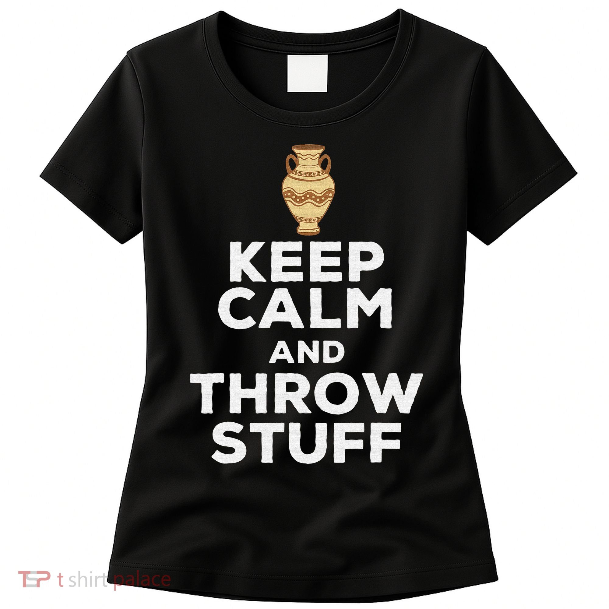 Keep Calm And Throw Stuff Pottery Ceramic Potter Ceramicist Women's T-Shirt