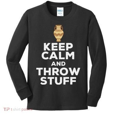 Keep Calm And Throw Stuff Pottery Ceramic Potter Ceramicist Kids Long Sleeve Shirt