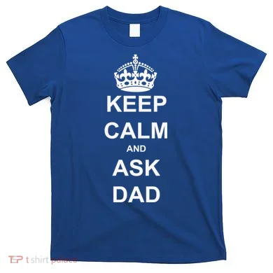 Keep Calm And Ask Dad T-Shirt