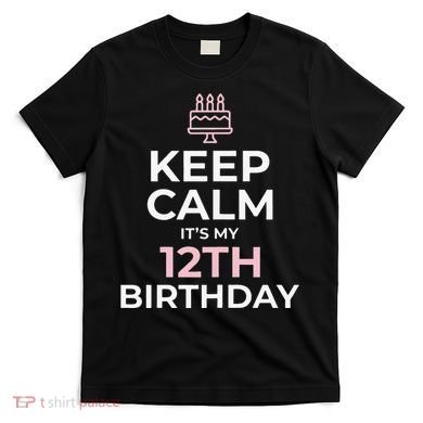 Keep Calm It's My Birthday 12th 12 Year Old T-Shirt