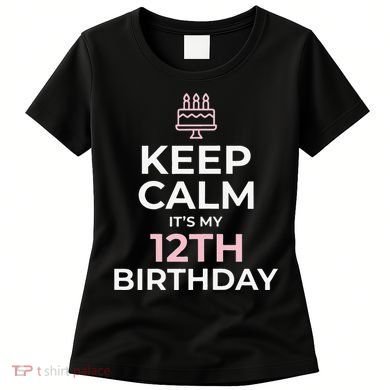 Keep Calm It's My Birthday 12th 12 Year Old Women's T-Shirt