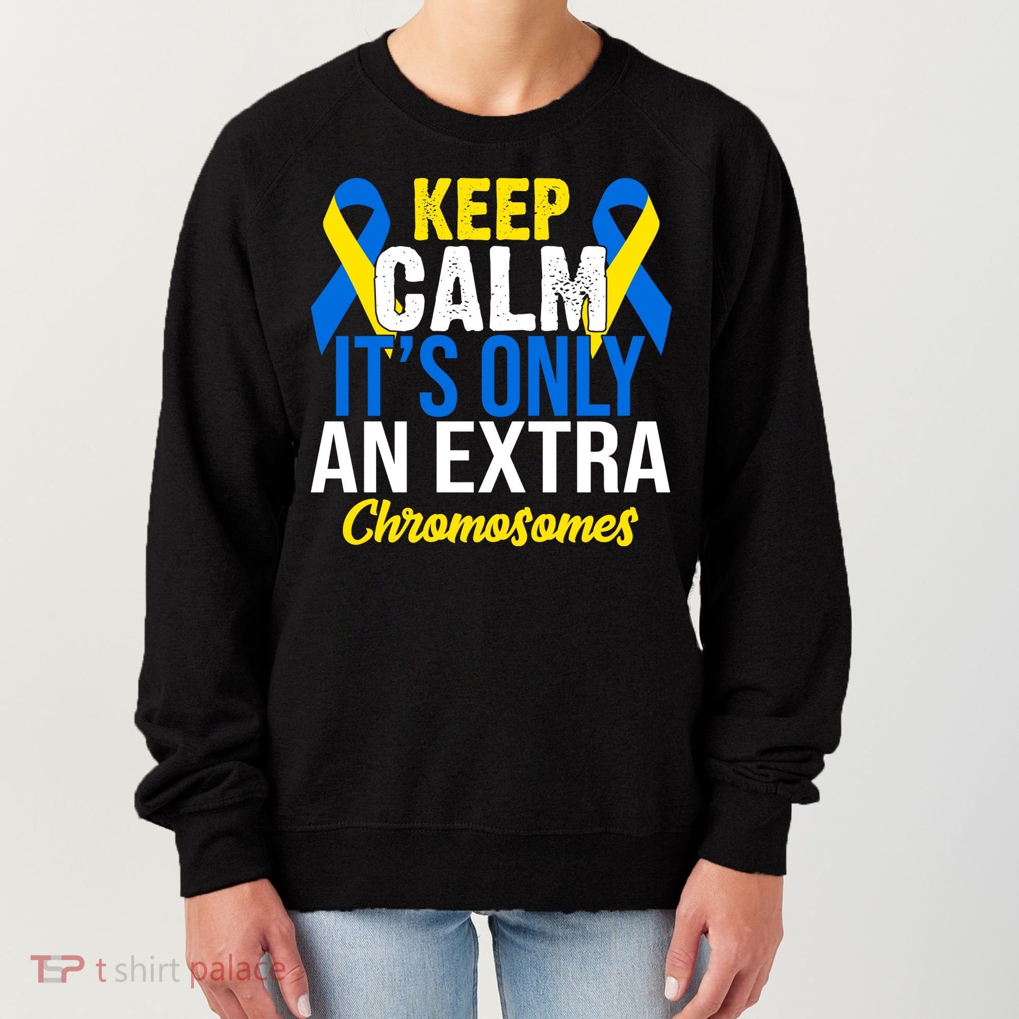 Keep Calm Its Only An Extra Chromosomes Down Syndrome Women's Sweatshirt