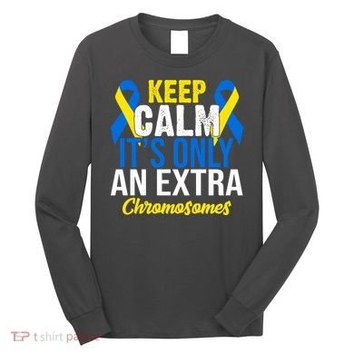 Keep Calm Its Only An Extra Chromosomes Down Syndrome Long Sleeve Shirt