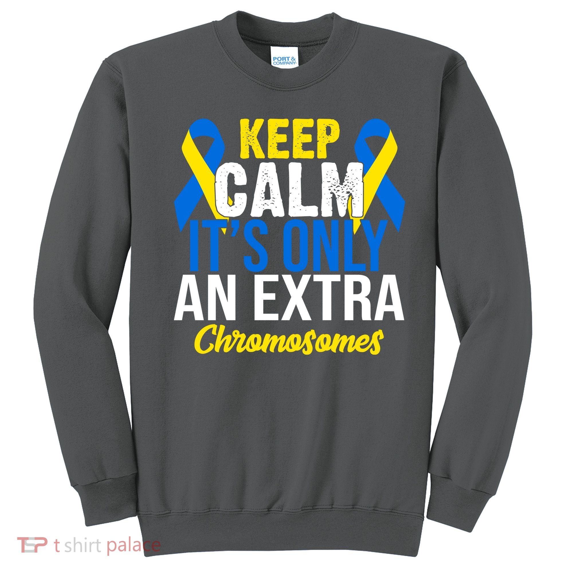 Keep Calm Its Only An Extra Chromosomes Down Syndrome Sweatshirt