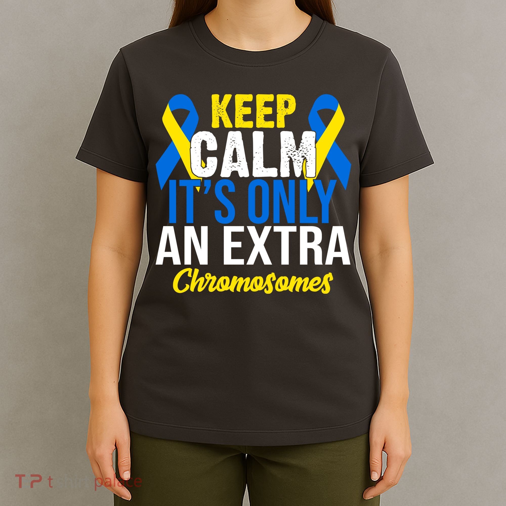 Keep Calm Its Only An Extra Chromosomes Down Syndrome T-Shirt