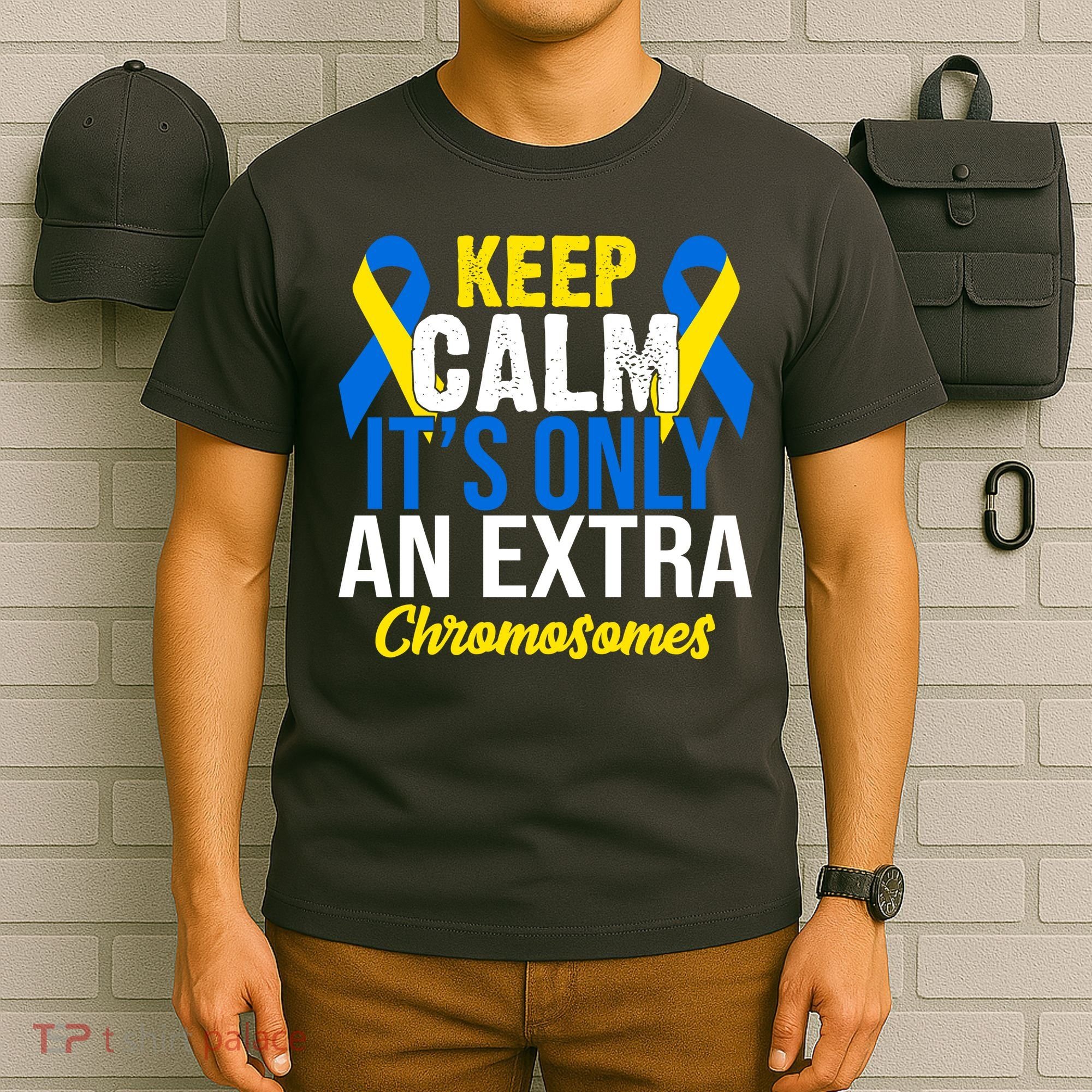 Keep Calm Its Only An Extra Chromosomes Down Syndrome T-Shirt