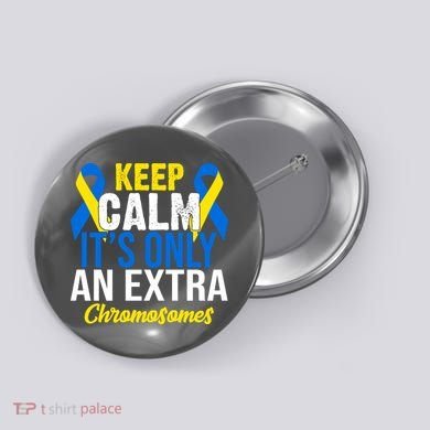 Keep Calm Its Only An Extra Chromosomes Down Syndrome Button