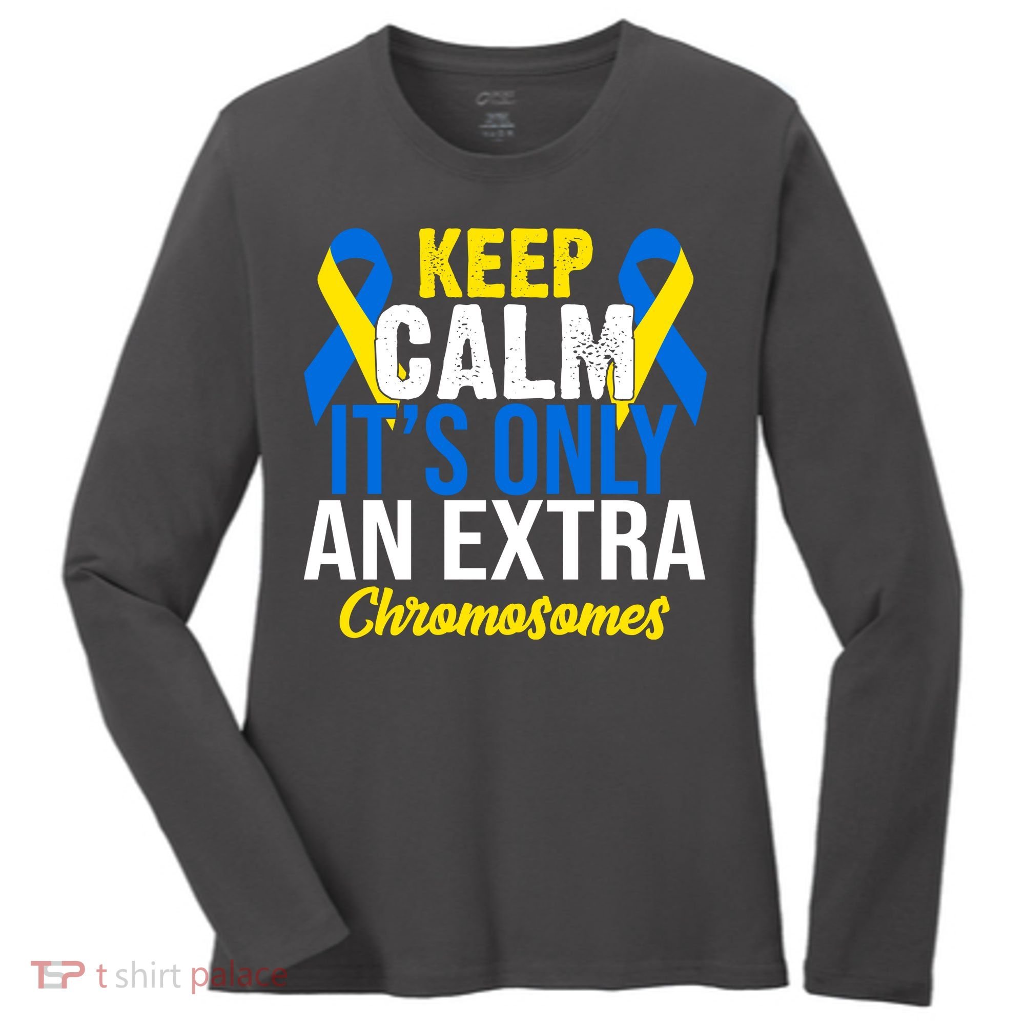 Keep Calm Its Only An Extra Chromosomes Down Syndrome Women's Long Sleeve Shirt