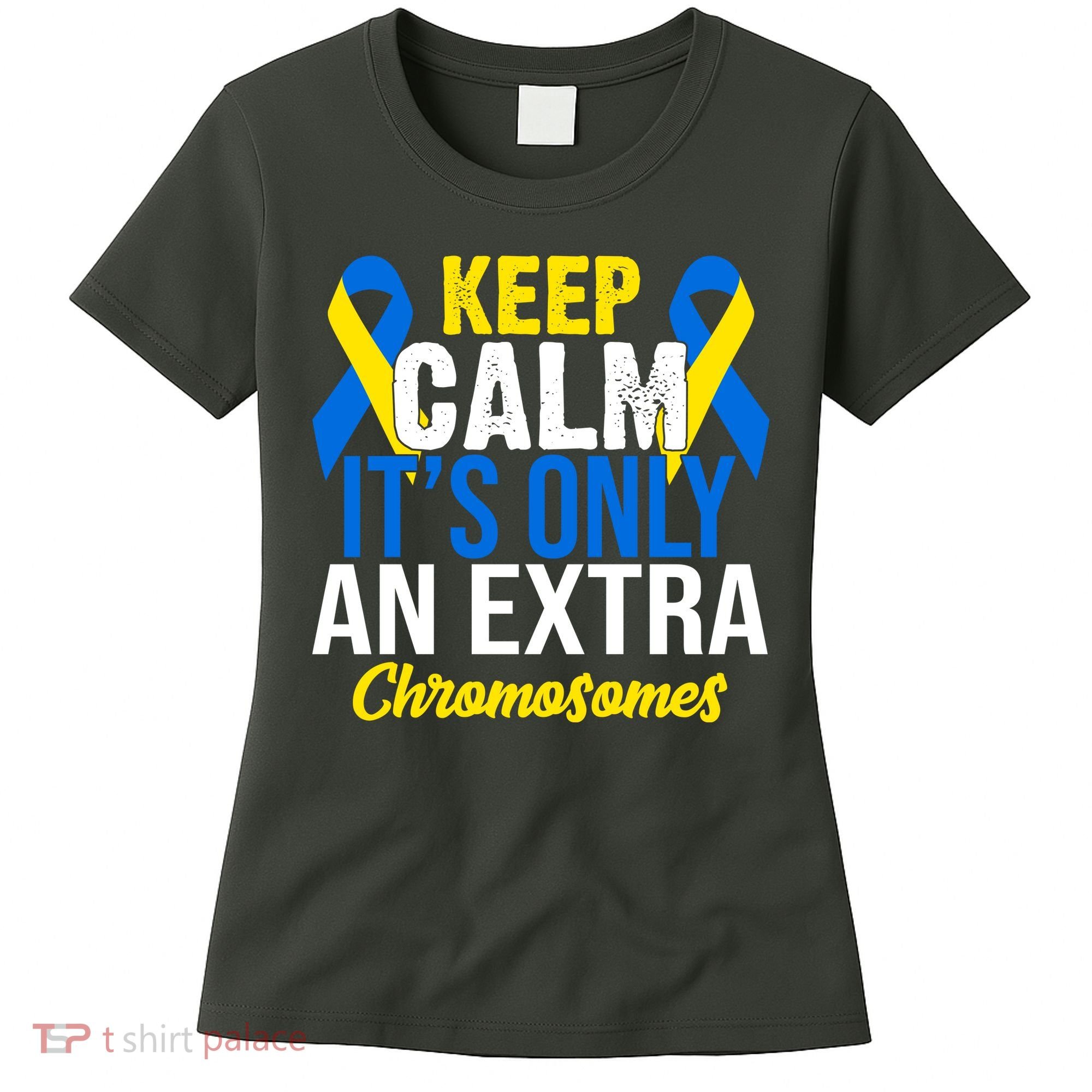 Keep Calm Its Only An Extra Chromosomes Down Syndrome Women's T-Shirt