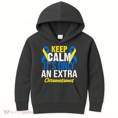 Keep Calm Its Only An Extra Chromosomes Down Syndrome Kids Hoodie