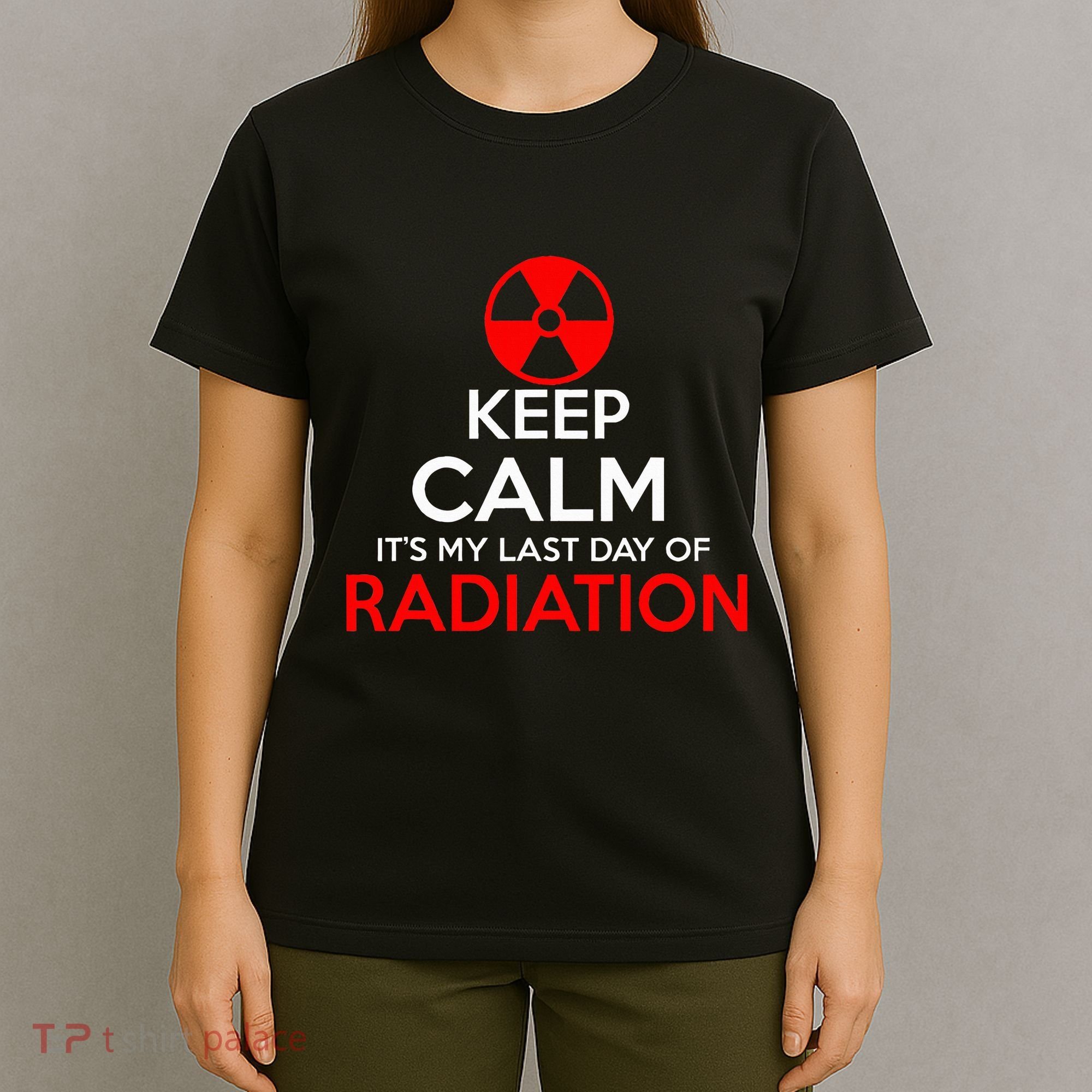 Keep Calm Its My Last Day Of Radiation Treatment Gift T-Shirt