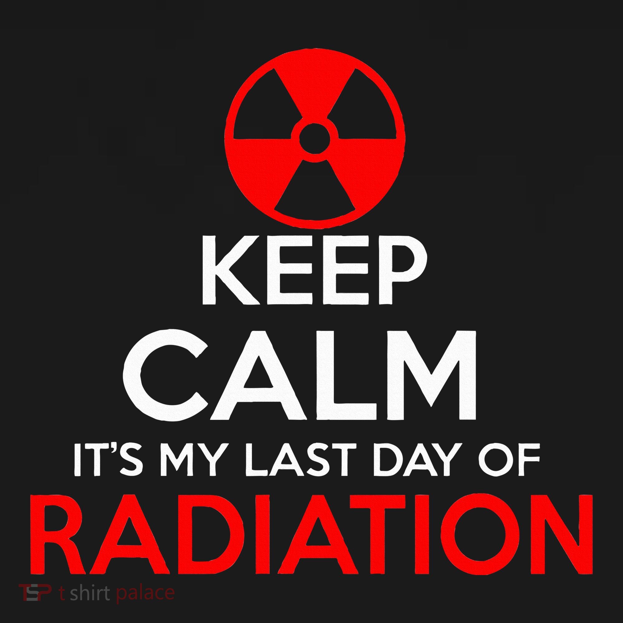 Keep Calm Its My Last Day Of Radiation Treatment Gift Women's T-Shirt