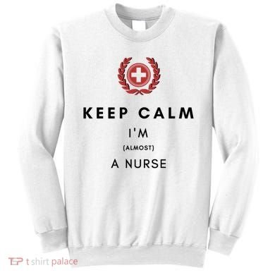 Keep Calm Im Almost A Nurse Registered Nurse Gift Sweatshirt