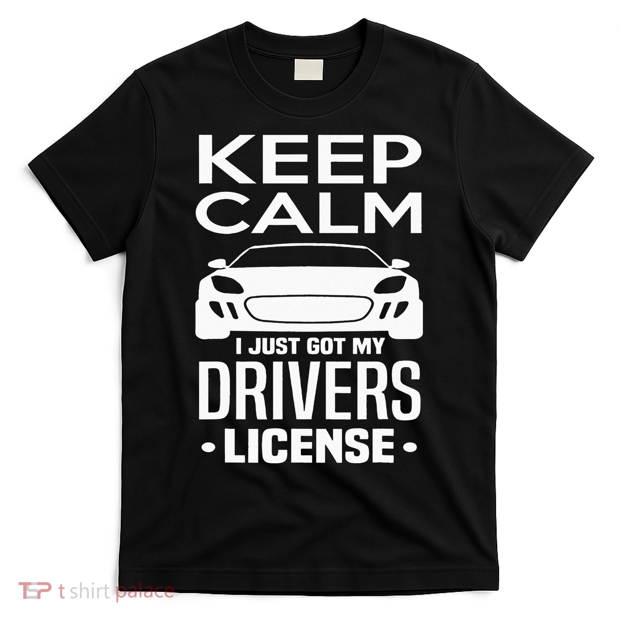 Keep Calm I Just Got My Drivers License Funny New Driver T-Shirt