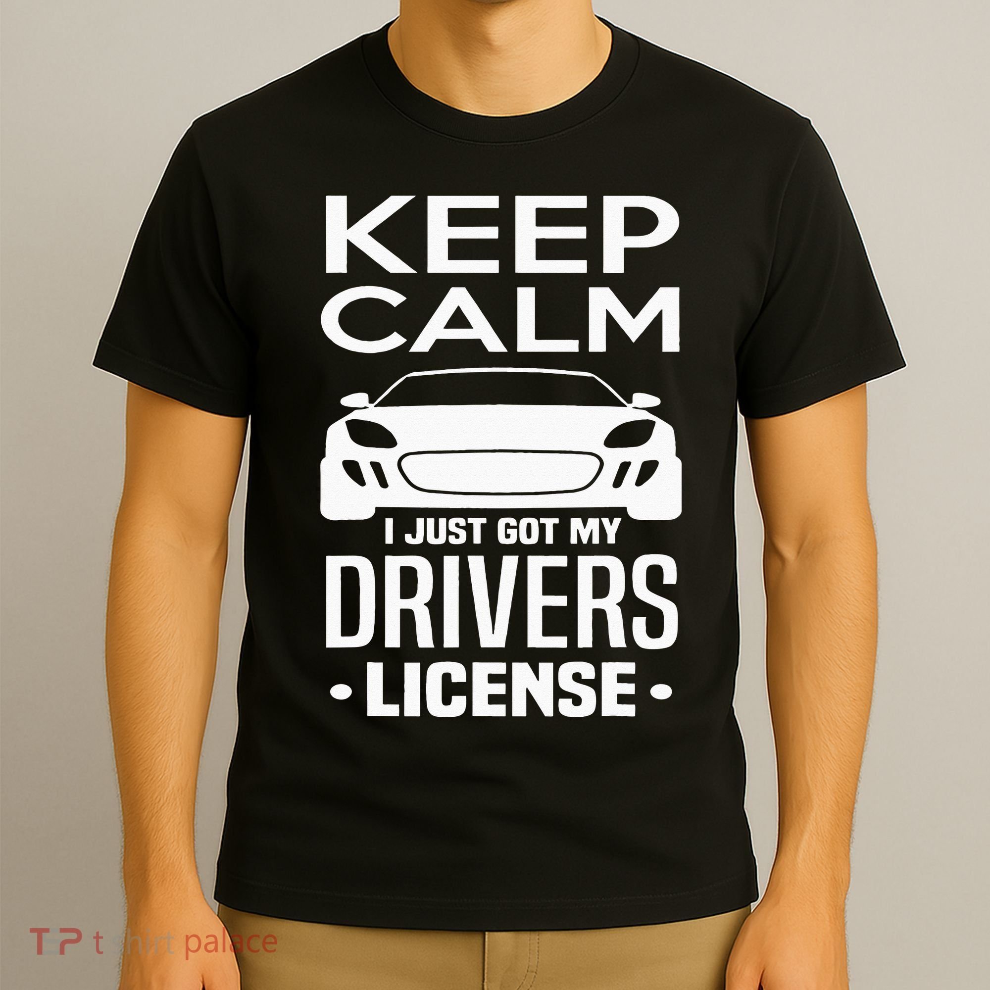 Keep Calm I Just Got My Drivers License Funny New Driver T-Shirt