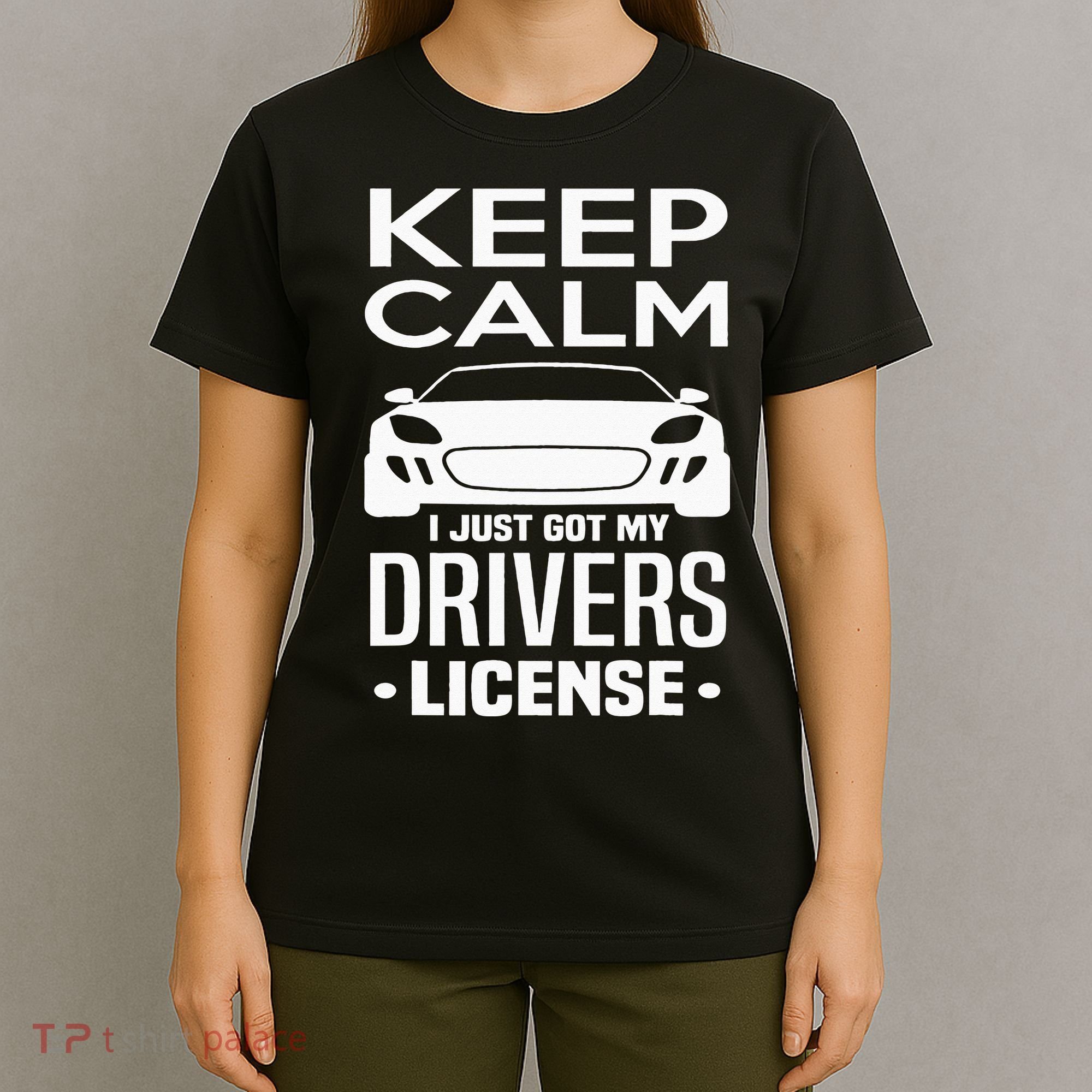 Keep Calm I Just Got My Drivers License Funny New Driver T-Shirt