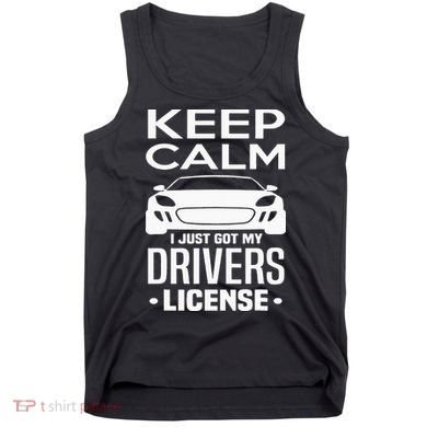 Keep Calm I Just Got My Drivers License Funny New Driver Tank Top