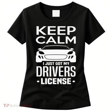 Keep Calm I Just Got My Drivers License Funny New Driver Women's T-Shirt
