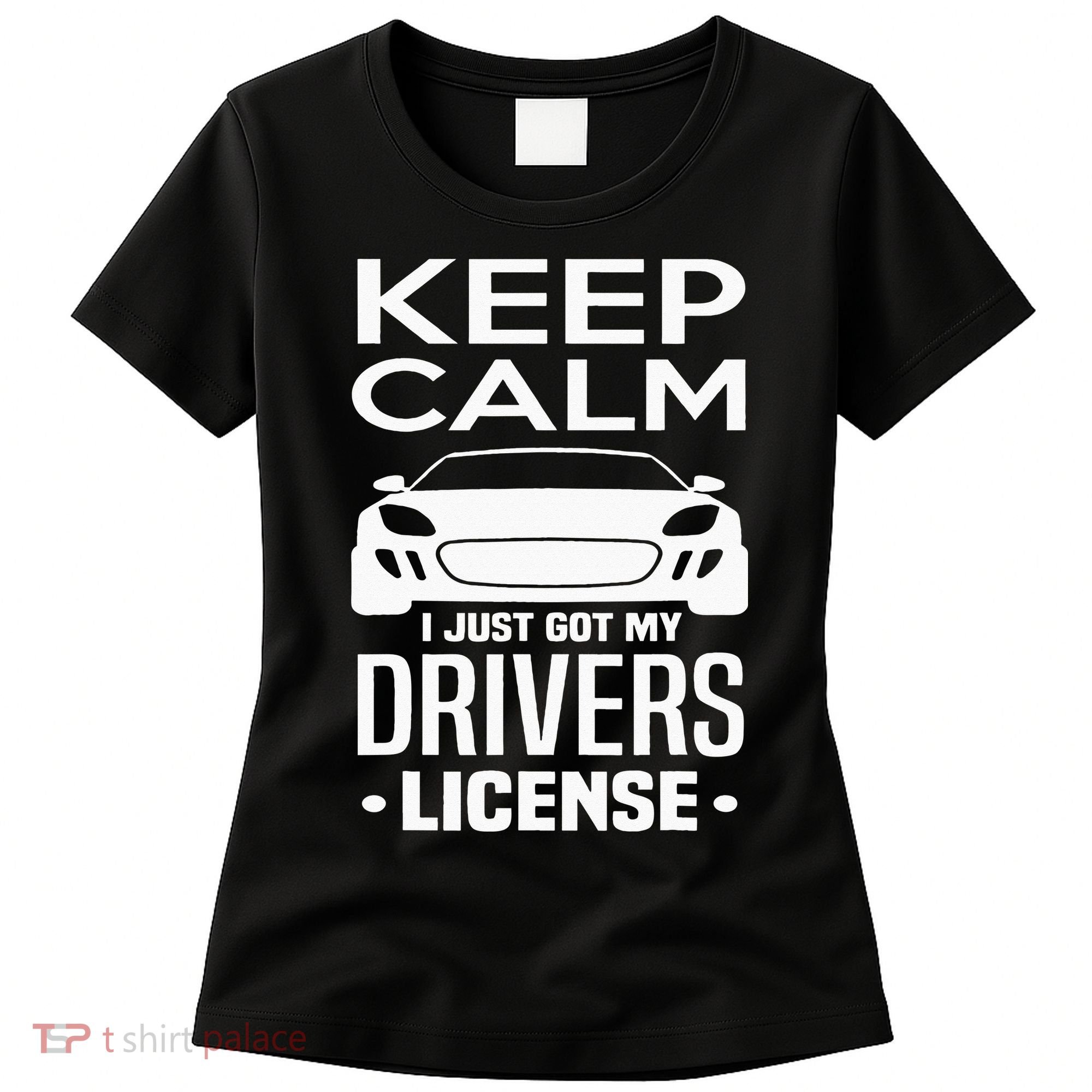 Keep Calm I Just Got My Drivers License Funny New Driver Women's T-Shirt