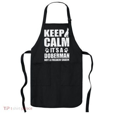 Keep Calm It's A Doberman Not A Freakin' Shark Dog Apron