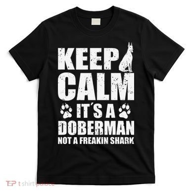 Keep Calm It's A Doberman Not A Freakin' Shark Dog T-Shirt