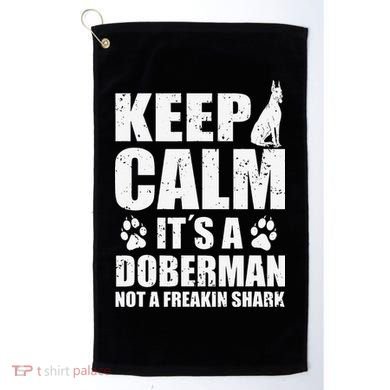 Keep Calm It's A Doberman Not A Freakin' Shark Dog Golf Towel