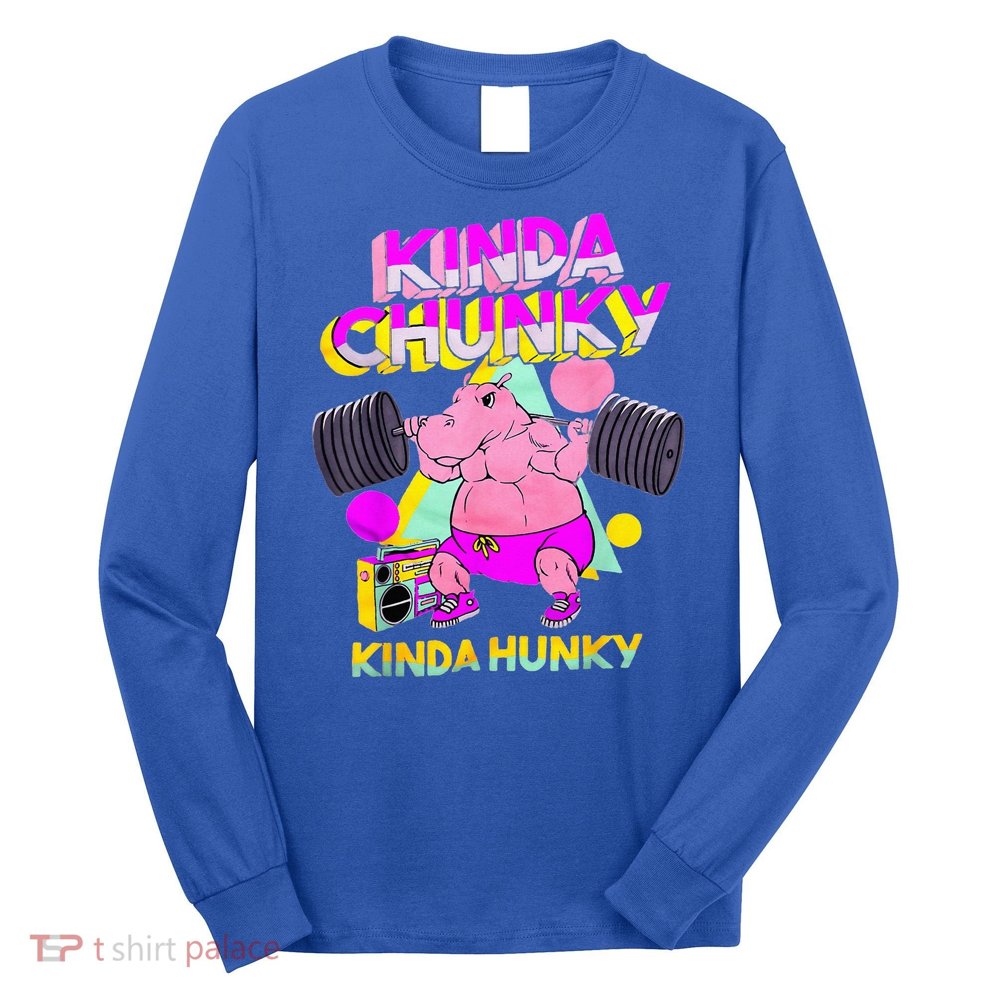 Kinda Chunky Kinda Hunky And Body Building Gym Long Sleeve Shirt