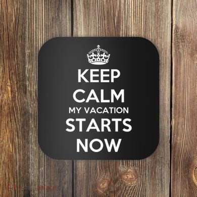 Keep Calm My Vacation Starts Now Coaster