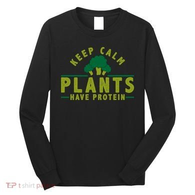 Keep Calm Plants Have Protein Long Sleeve Shirt