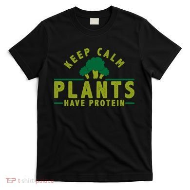Keep Calm Plants Have Protein T-Shirt