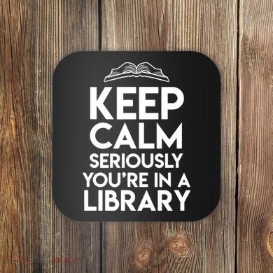 Keep Calm Seriously Youre In A Library Funny Librarian Gift Coaster